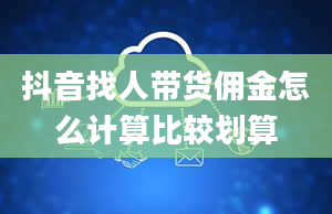 抖音找人带货佣金怎么计算比较划算