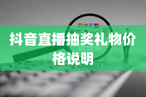 抖音直播抽奖礼物价格说明