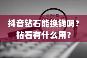 抖音钻石能换钱吗？钻石有什么用？