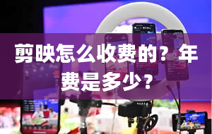 剪映怎么收费的？年费是多少？