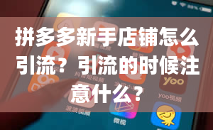 拼多多新手店铺怎么引流？引流的时候注意什么？