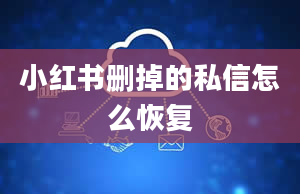 小红书删掉的私信怎么恢复