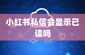 小红书私信会显示已读吗