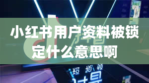 小红书用户资料被锁定什么意思啊