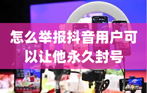 怎么举报抖音用户可以让他永久封号