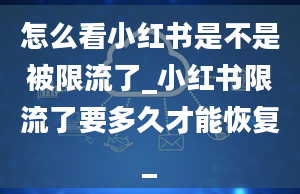 怎么看小红书是不是被限流了_小红书限流了要多久才能恢复_