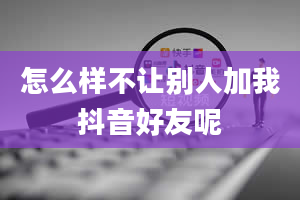 怎么样不让别人加我抖音好友呢