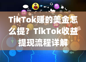 TikTok赚的美金怎么提？TikTok收益提现流程详解