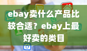 ebay卖什么产品比较合适？ebay上最好卖的类目