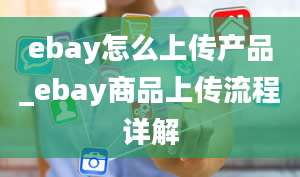 ebay怎么上传产品_ebay商品上传流程详解