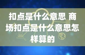 扣点是什么意思 商场扣点是什么意思怎样算的