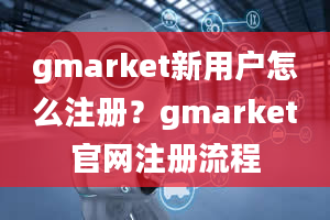 gmarket新用户怎么注册？gmarket官网注册流程