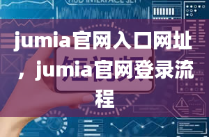 jumia官网入口网址，jumia官网登录流程