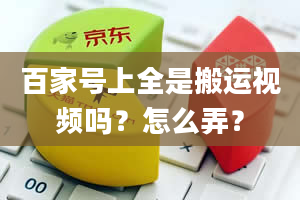 百家号上全是搬运视频吗？怎么弄？