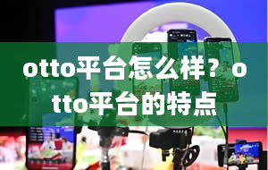 otto平台怎么样？otto平台的特点