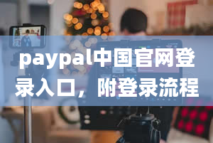 paypal中国官网登录入口，附登录流程