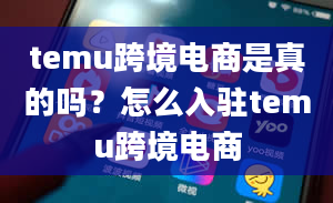 temu跨境电商是真的吗？怎么入驻temu跨境电商