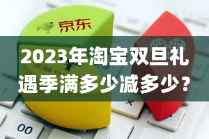 2023年淘宝双旦礼遇季满多少减多少？