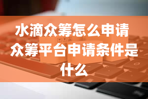 水滴众筹怎么申请 众筹平台申请条件是什么