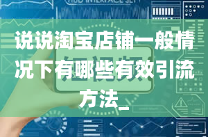 说说淘宝店铺一般情况下有哪些有效引流方法_