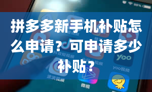 拼多多新手机补贴怎么申请？可申请多少补贴？