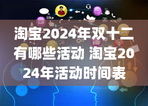 淘宝2024年双十二有哪些活动 淘宝2024年活动时间表