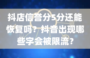 抖店信誉分5分还能恢复吗？抖音出现哪些字会被限流？