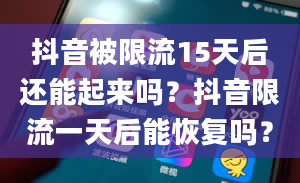 抖音被限流15天后还能起来吗？抖音限流一天后能恢复吗？