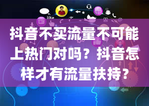 抖音不买流量不可能上热门对吗？抖音怎样才有流量扶持？