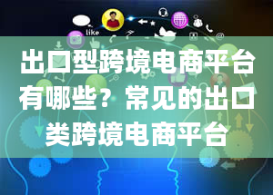 出口型跨境电商平台有哪些？常见的出口类跨境电商平台