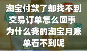 淘宝付款了却找不到交易订单怎么回事 为什么我的淘宝月账单看不到呢