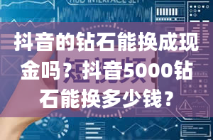 抖音的钻石能换成现金吗？抖音5000钻石能换多少钱？