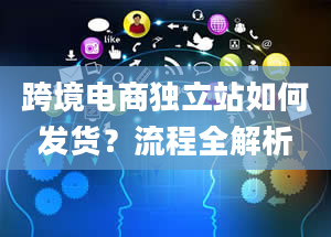 跨境电商独立站如何发货？流程全解析