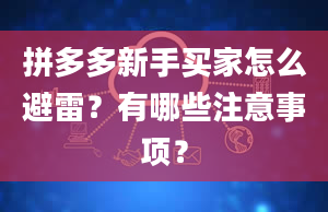 拼多多新手买家怎么避雷？有哪些注意事项？