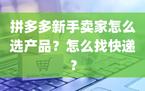 拼多多新手卖家怎么选产品？怎么找快递？