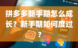 拼多多新手期怎么成长？新手期如何度过？