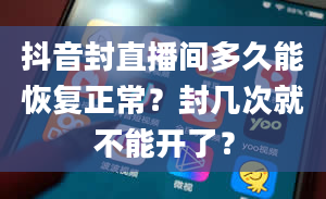 抖音封直播间多久能恢复正常？封几次就不能开了？