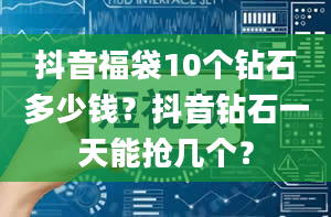 抖音福袋10个钻石多少钱？抖音钻石一天能抢几个？