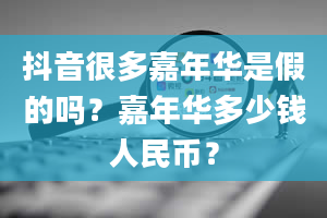 抖音很多嘉年华是假的吗？嘉年华多少钱人民币？