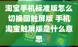 淘宝手机标准版怎么切换回触屏版 手机淘宝触屏版是什么意思