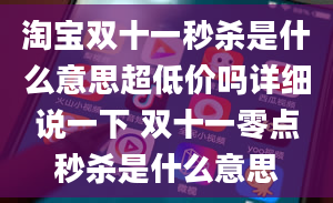 淘宝双十一秒杀是什么意思超低价吗详细说一下 双十一零点秒杀是什么意思