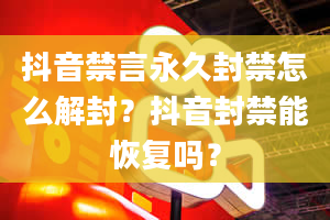 抖音禁言永久封禁怎么解封？抖音封禁能恢复吗？