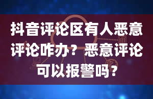 抖音评论区有人恶意评论咋办？恶意评论可以报警吗？