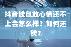 抖音钱包放心借还不上会怎么样？如何还钱？