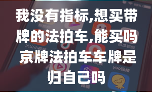 我没有指标,想买带牌的法拍车,能买吗 京牌法拍车车牌是归自己吗