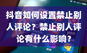 抖音如何设置禁止别人评论？禁止别人评论有什么影响？