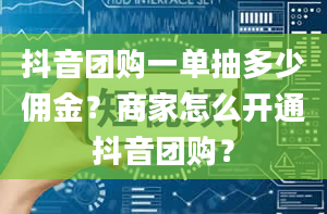 抖音团购一单抽多少佣金？商家怎么开通抖音团购？