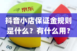 抖音小店保证金规则是什么？有什么用？