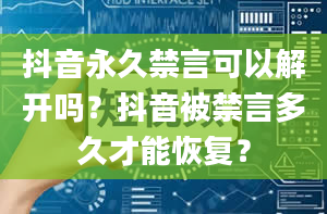 抖音永久禁言可以解开吗？抖音被禁言多久才能恢复？