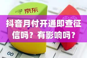 抖音月付开通即查征信吗？有影响吗？